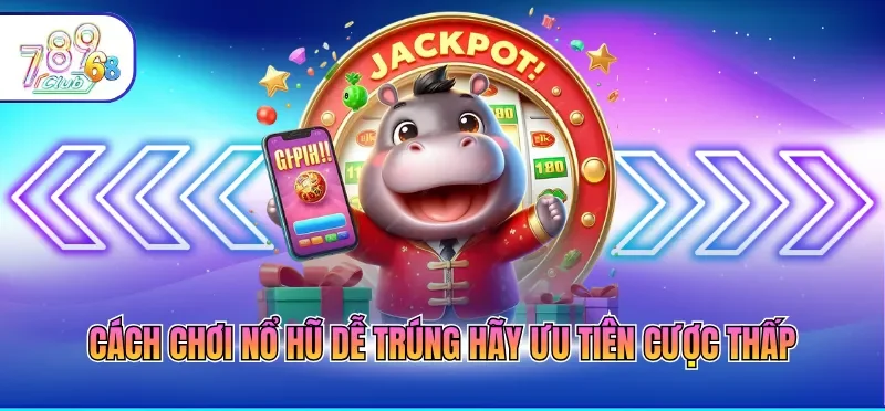 Cách Chơi Nổ Hũ Dễ Trúng - Top 6 Mẹo Thắng Jackpot Khủng