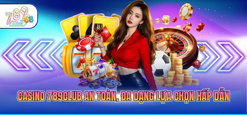 Casino 789CLUB -  Thiên Đường Sòng Bạc Online Đẳng Cấp