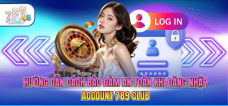 Đăng Nhập 789CLUB - Hướng Dẫn Chính Xác Cho Newbie