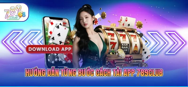 Hướng Dẫn Tải App 789CLUB Cho Điện Thoại iOS Và Android Hướng Dẫn Tải App 789CLUB Cho Điện Thoại iOS Và Android