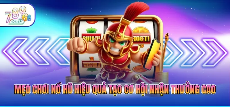 Mẹo Chơi Nổ Hũ Hiệu Quả Giúp Săn Thưởng Lớn Dễ Dàng