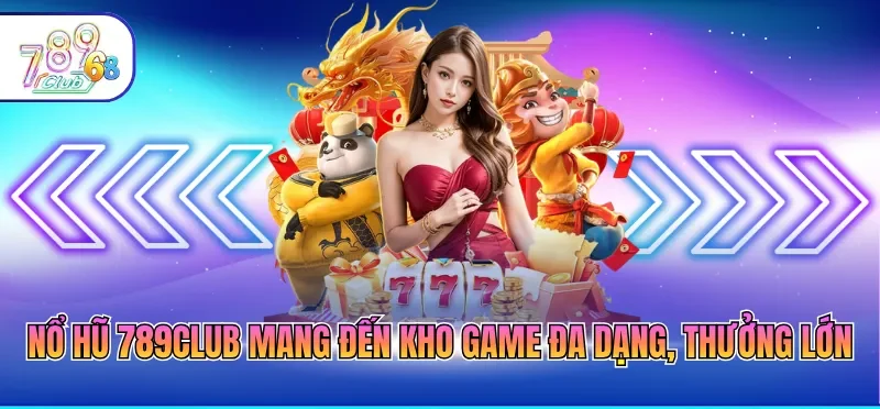 Nổ Hũ 789CLUB - Săn Thưởng Jackpot Khủng Đơn Giản
