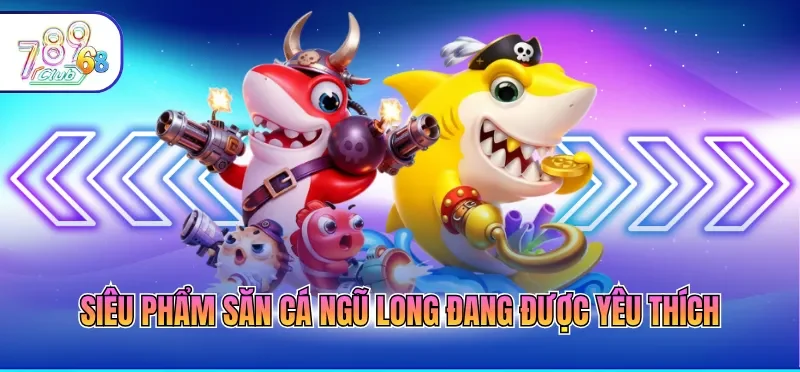 Bắn Cá 789CLUB – Sảnh Game Đổi Thưởng Đẳng Cấp Nhất